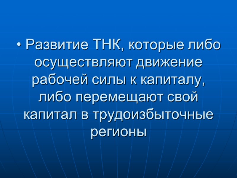 Развитие ТНК, которые либо осуществляют движение рабочей силы к капиталу, либо перемещают свой капитал